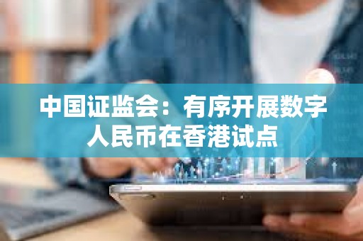 中國證監會：有序開展數字人民幣在香港試點