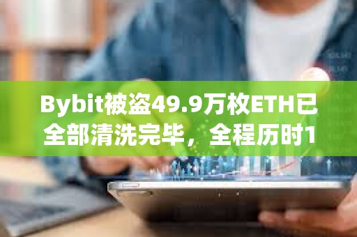 Bybit被盜49.9萬(wàn)枚ETH已全部清洗完畢，全程歷時(shí)10天