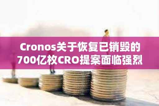 Cronos關于恢復已銷毀的700億枚CRO提案面臨強烈反對，目前反對率達95.7%
