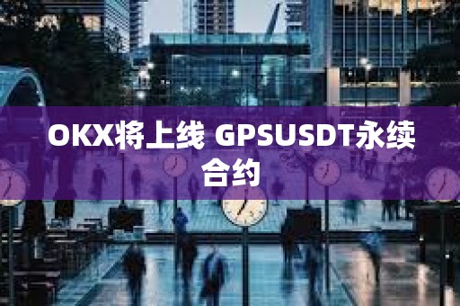 OKX將上線 GPSUSDT永續合約