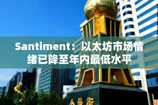 Santiment：以太坊市場情緒已降至年內最低水平