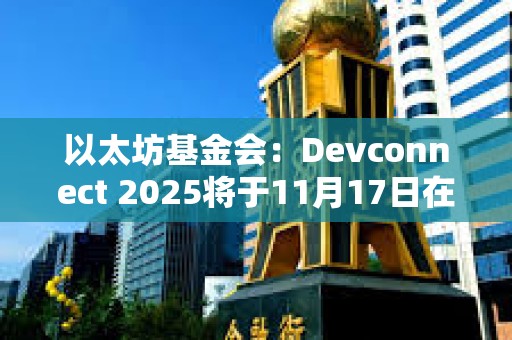 以太坊基金會：Devconnect 2025將于11月17日在阿根廷布宜諾斯艾利斯舉行