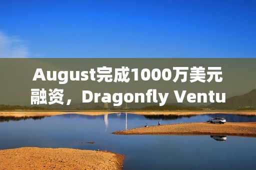 August完成1000萬美元融資，Dragonfly Ventures領投