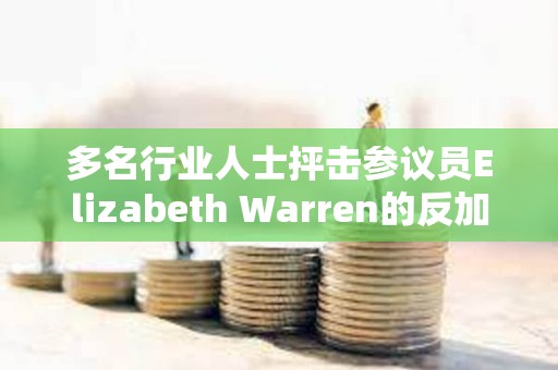 多名行業人士抨擊參議員Elizabeth Warren的反加密立場