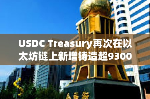 USDC Treasury再次在以太坊鏈上新增鑄造超9300萬枚USDC