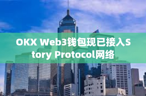 OKX Web3錢包現已接入Story Protocol網絡