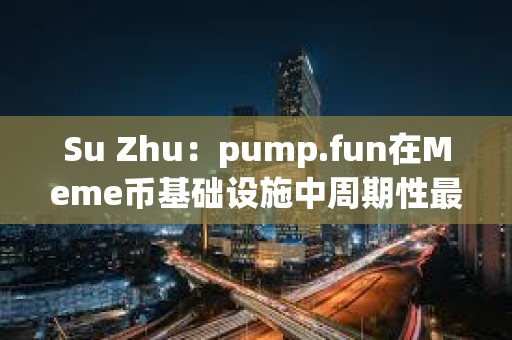 Su Zhu：pump.fun在Meme幣基礎設施中周期性最強