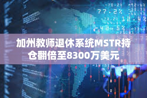 加州教師退休系統MSTR持倉翻倍至8300萬美元
