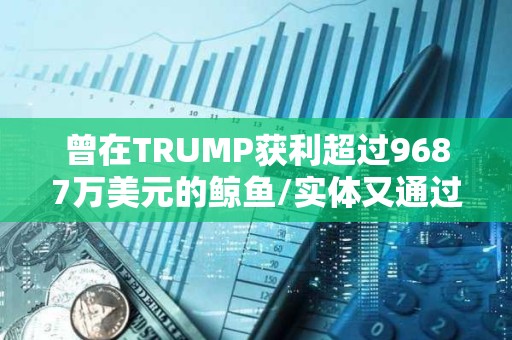 曾在TRUMP獲利超過9687萬美元的鯨魚/實體又通過LIBRA賺取215萬美元