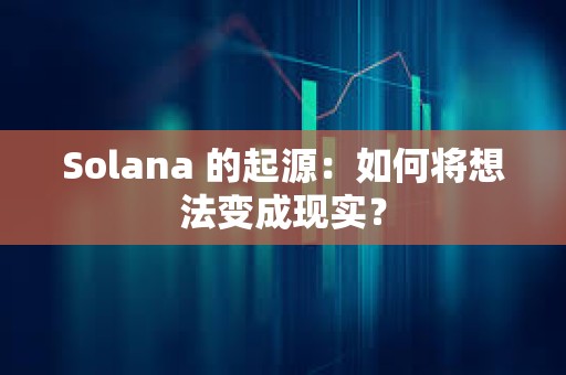 Solana 的起源：如何將想法變成現實？