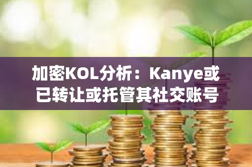 加密KOL分析：Kanye或已轉(zhuǎn)讓或托管其社交賬號(hào)