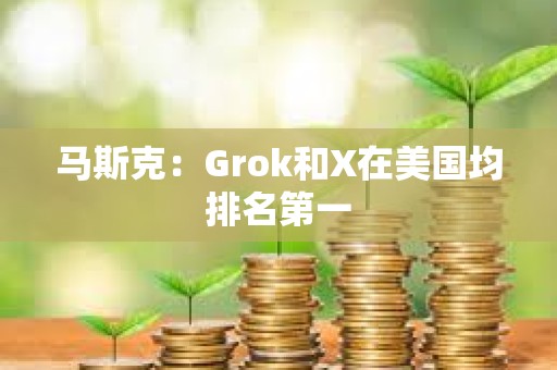 馬斯克：Grok和X在美國均排名第一