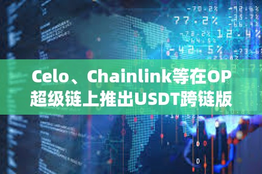 Celo、Chainlink等在OP超級鏈上推出USDT跨鏈版本“Super USDT”