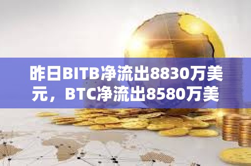昨日BITB凈流出8830萬美元，BTC凈流出8580萬美元