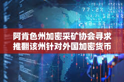 阿肯色州加密采礦協會尋求推翻該州針對外國加密貨幣礦工的法律