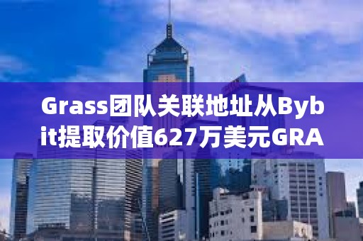 Grass團隊關聯地址從Bybit提取價值627萬美元GRASS代幣