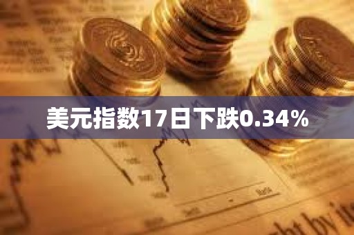 美元指數(shù)17日下跌0.34%