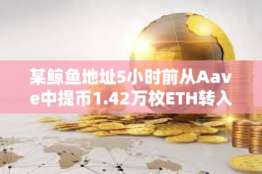 某鯨魚地址5小時前從Aave中提幣1.42萬枚ETH轉入Binance疑似拋售