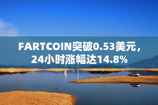 FARTCOIN突破0.53美元，24小時漲幅達14.8%
