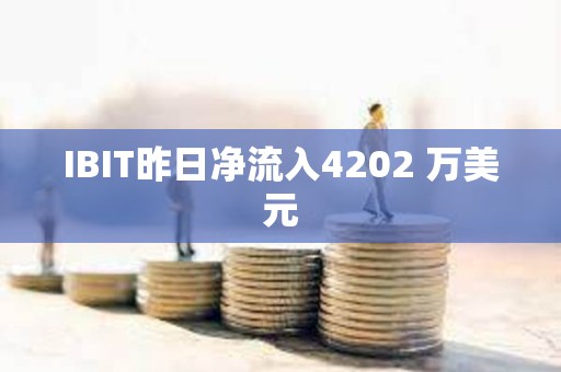 IBIT昨日凈流入4202 萬美元