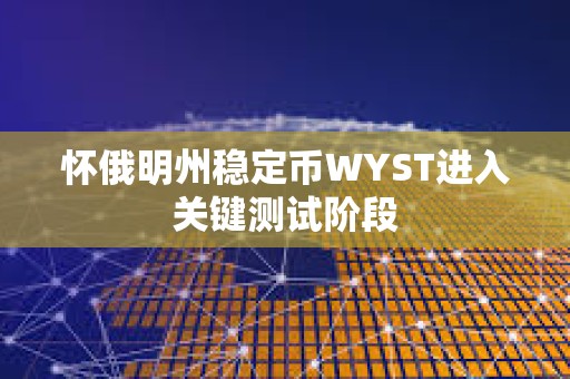 懷俄明州穩定幣WYST進入關鍵測試階段