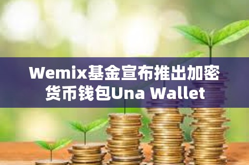 Wemix基金宣布推出加密貨幣錢包Una Wallet