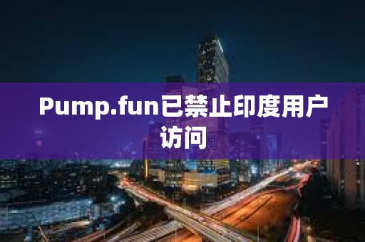 Pump.fun已禁止印度用戶訪問