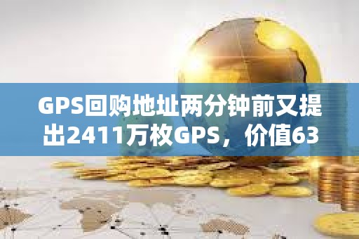 GPS回購(gòu)地址兩分鐘前又提出2411萬(wàn)枚GPS，價(jià)值63.7萬(wàn)美元