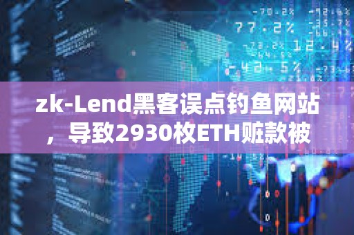 zk-Lend黑客誤點釣魚網站，導致2930枚ETH贓款被盜