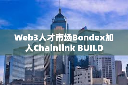 Web3人才市場Bondex加入Chainlink BUILD