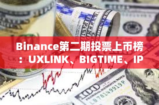 Binance第二期投票上幣榜：UXLINK、BIGTIME、IP暫列前三