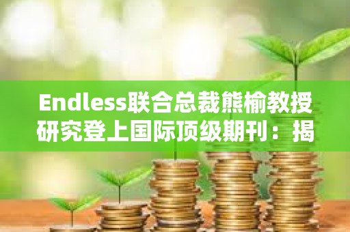 Endless聯合總裁熊榆教授研究登上國際頂級期刊：揭秘90%區塊鏈創業公司失敗原因