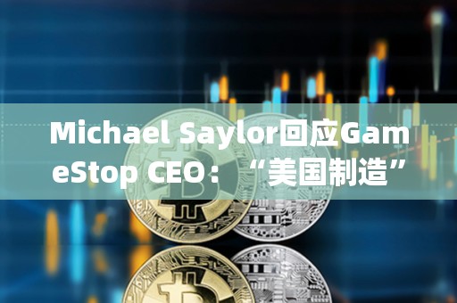 Michael Saylor回應(yīng)GameStop CEO：“美國(guó)制造”的比特幣將達(dá)到100萬(wàn)美元
