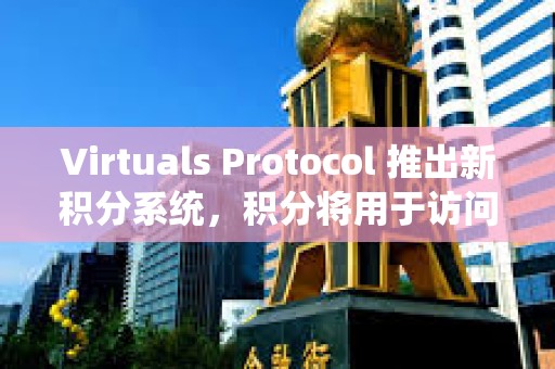 Virtuals Protocol 推出新積分系統(tǒng)，積分將用于訪問(wèn)即將推出的 AI 代理