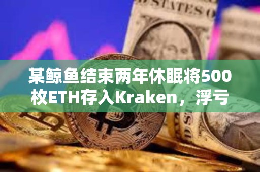 某鯨魚結束兩年休眠將500枚ETH存入Kraken，浮虧16.6萬美元