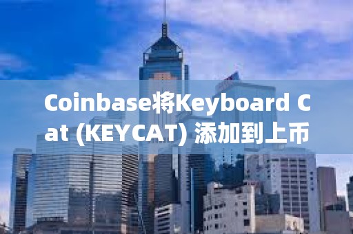 Coinbase將Keyboard Cat (KEYCAT) 添加到上幣路線圖