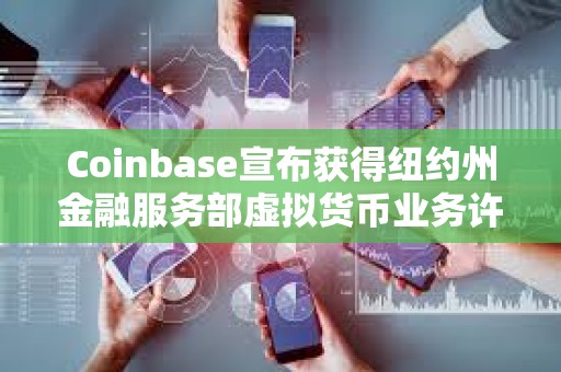 Coinbase宣布獲得紐約州金融服務部虛擬貨幣業務許可