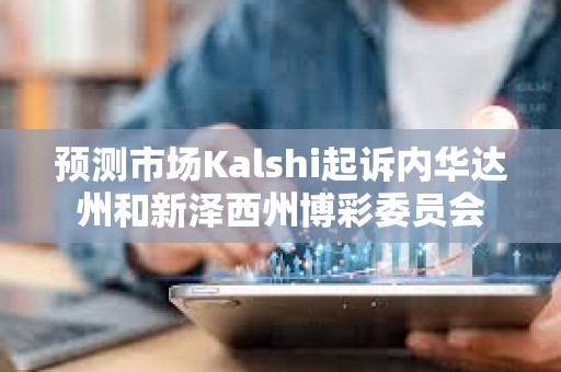 預(yù)測市場Kalshi起訴內(nèi)華達(dá)州和新澤西州博彩委員會