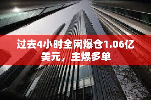 過去4小時全網爆倉1.06億美元，主爆多單