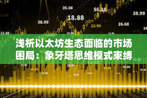 淺析以太坊生態面臨的市場困局：象牙塔思維模式束縛了創新？