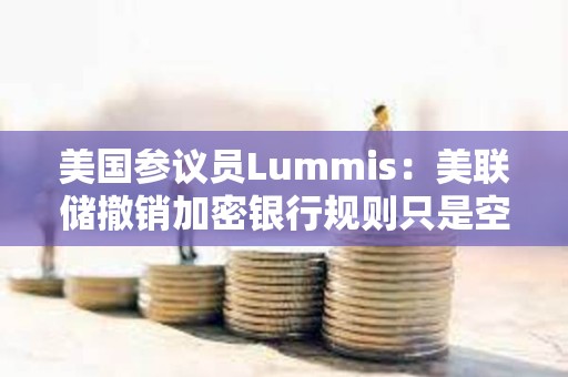 美國參議員Lummis：美聯(lián)儲撤銷加密銀行規(guī)則只是空談，斗爭遠未結(jié)束