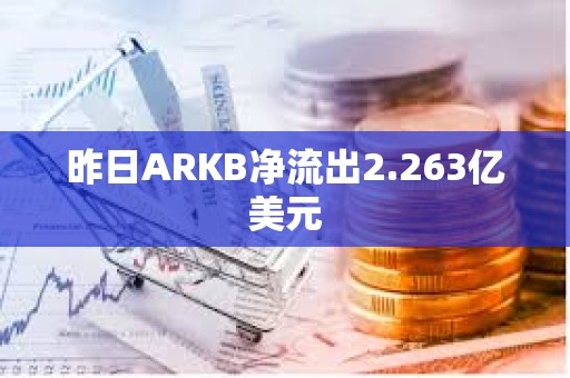 昨日ARKB凈流出2.263億美元