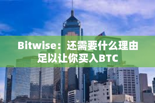 Bitwise：還需要什么理由足以讓你買入BTC