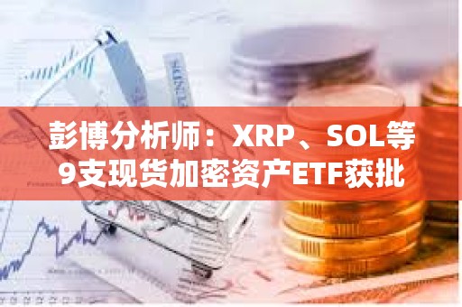 彭博分析師：XRP、SOL等9支現貨加密資產ETF獲批概率均超75%