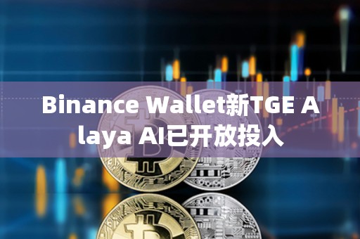Binance Wallet新TGE Alaya AI已開放投入