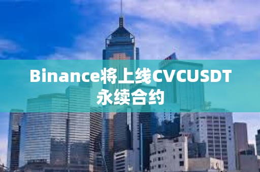 Binance將上線CVCUSDT永續(xù)合約