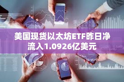美國現(xiàn)貨以太坊ETF昨日凈流入1.0926億美元