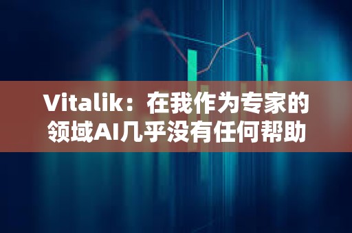 Vitalik：在我作為專家的領域AI幾乎沒有任何幫助