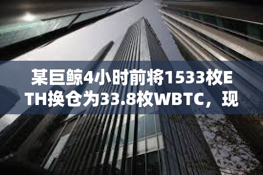 某巨鯨4小時前將1533枚ETH換倉為33.8枚WBTC，現已浮盈3萬美元