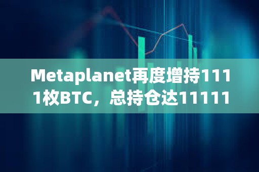 Metaplanet再度增持1111枚BTC，總持倉達11111枚